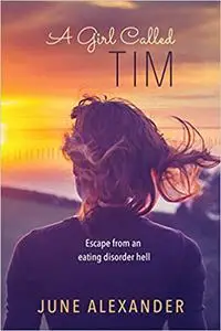 A Girl Called Tim: Escape from an Eating Disorder Hell