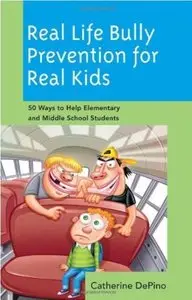 Real Life Bully Prevention for Real Kids: 50 Ways to Help Elementary and Middle School Students