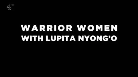 Channel 4 - Warrior Women with Lupita Nyong'o (2019)