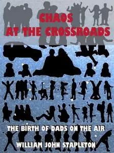 «Chaos At the Crossroads: The Birth of Dads On the Air» by William John Stapleton