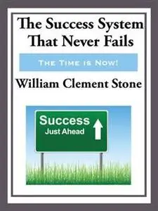 «The Success System That Never Fails (with linked TOC)» by William Clement Stone
