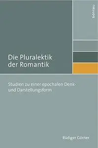 Die Pluralektik der Romantik. Studien zu einer epochalen Denk- und Darstellungsform