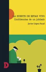 «La suerte de estar vivo» by Javier López Facal