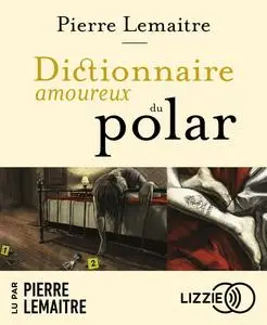 Pierre Lemaitre, "Dictionnaire amoureux du polar"