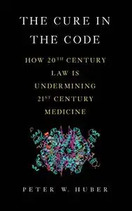 The Cure in the Code: How 20th Century Law is Undermining 21st Century Medicine