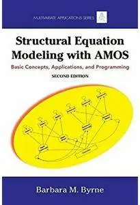 Structural Equation Modeling With AMOS: Basic Concepts, Applications, and Programming (2nd edition) [Repost]