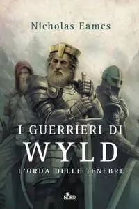 Nicholas Eames - I guerrieri di Wyld. L'orda delle tenebre