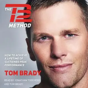 «The TB12 Method: How to Achieve a Lifetime of Sustained Peak Performance» by Tom Brady