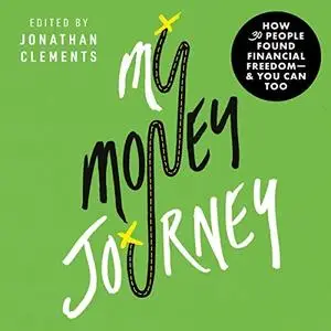 My Money Journey: How 30 people found financial freedom – and you can too [Audiobook]