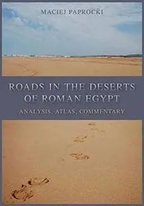 Roads in the Deserts of Roman Egypt: Analysis, Atlas, Commentary