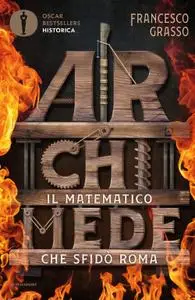 Francesco Grasso - Archimede. Il matematico che sfidò Roma