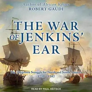 The War of Jenkins' Ear: The Forgotten Struggle for North and South America: 1739-1742 [Audiobook]