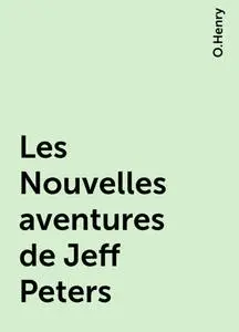 «Les Nouvelles aventures de Jeff Peters» by O.Henry