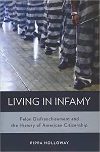 Living in Infamy: Felon Disfranchisement and the History of American Citizenship