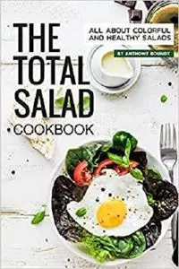 The Total Salad Cookbook: All About Colorful and Healthy Salads