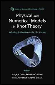 Physical and Numerical Models in Knot Theory: Including Applications to The Life Sciences