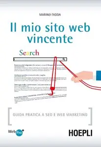 Il mio sito web vincente. Guida pratica a SEO e Web Marketing