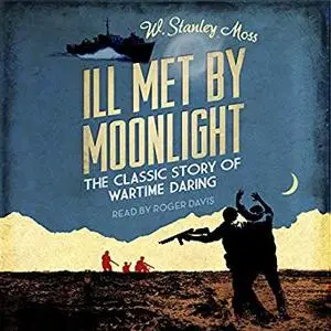 Ill Met By Moonlight: The Classic Story of Wartime Daring [Audiobook]