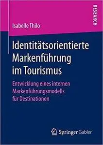 Identitätsorientierte Markenführung im Tourismus: Entwicklung eines internen Markenführungsmodells für Destinationen