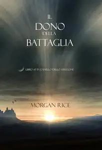 «Il Dono Della Battaglia (Libro #17 In L’anello Dello Stregone)» by Morgan Rice