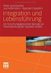 Integration und Lebensführung: Ein forschungsgestützter Beitrag zur Theoriebildung der Sozialen Arbeit