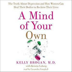 A Mind of Your Own: The Truth About Depression and How Women Can Heal Their Bodies to Reclaim Their Lives [Audiobook]