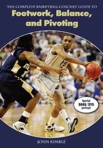 The Complete Basketball Coaches Guide to Footwork, Balance, and Pivoting by John Kimble [Repost]