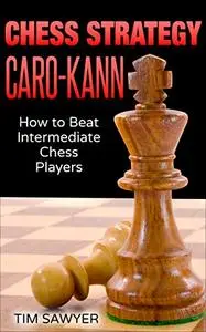 Chess Strategy Caro-Kann: How to Beat Intermediate Chess Players