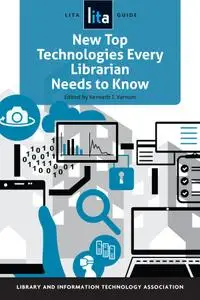 New Top Technologies Every Librarian Needs to Know: A LITA Guide, 2 Edition