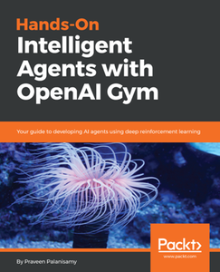 Hands-On Intelligent Agents with OpenAI Gym : Your Guide to Developing AI Agents Using Deep Reinforcement Learning