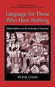 Language For Those Who Have Nothing - Mikhail Bakhtin and the Landscape of Psychiatry (Cognition and Language: A Series in Psyc