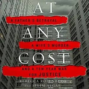 At Any Cost: A Father's Betrayal, a Wife's Murder, and a Ten-Year War for Justice [Audiobook]