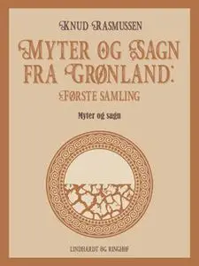 «Myter og Sagn fra Grønland: Første samling» by Knud Rasmussen