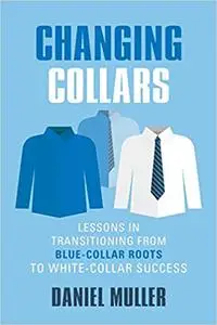 CHANGING COLLARS: Lessons in Transitioning from Blue-Collar Roots to White-Collar Success