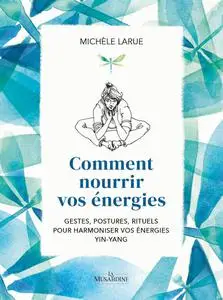 Comment nourrir vos energies - Michèle Larue