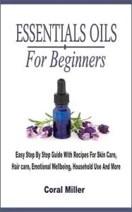 «Essential Oil For Beginners» by Coral Miller