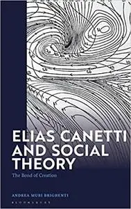 Elias Canetti and Social Theory: The Bond of Creation