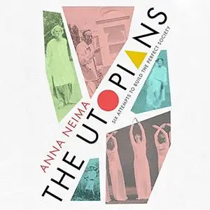 The Utopians: Six Attempts to Build the Perfect Society [Audiobook]