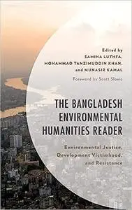 The Bangladesh Environmental Humanities Reader: Environmental Justice, Development Victimhood, and Resistance