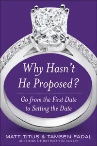 Why Hasn't He Proposed?: Go from the First Date to Setting the Date