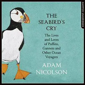 The Seabird's Cry: The Lives and Loves of Puffins, Gannets and Other Ocean Voyagers [Audiobook]