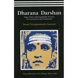 Dharana Darshan-Yogic,Tantric and Upanishadic Practices of Concentration and Visualization by Swami Niranjanananda Saraswati