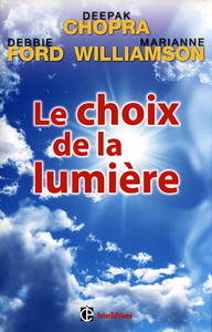 Deepak Chopra, Debbie Ford, Marianne Williamson - Le choix de la lumière