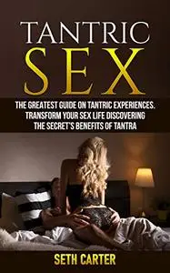 Tantric Sex: The Greatest Guide on Tantric Experiences.