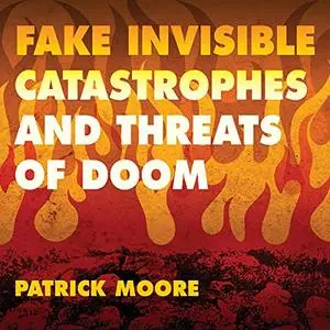 Fake Invisible Catastrophes and Threats of Doom [Audiobook]