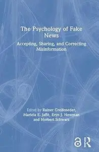 The Psychology Of Fake News Accepting, Sharing, And Correcting Misinformation