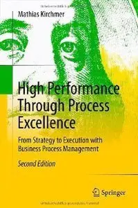 High Performance Through Process Excellence: From Strategy to Execution with Business Process Management, 2nd Edition (repost)