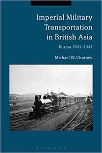 Imperial Military Transportation in British Asia: Burma 1941-1942