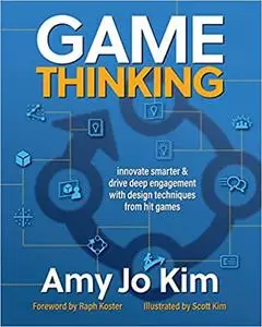Game Thinking: Innovate smarter & drive deep engagement with design techniques from hit games, 2nd Edition