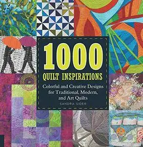 1000 Quilt Inspirations: Colorful and Creative Designs for Traditional, Modern, and Art Quilts